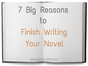 7 Big Reasons to Finish Writing Your Novel